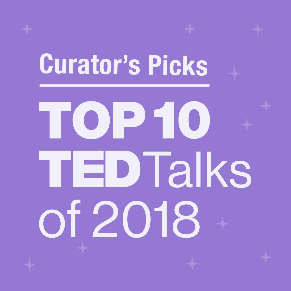 Curator's Picks: Top 10 TED Talks of 2018