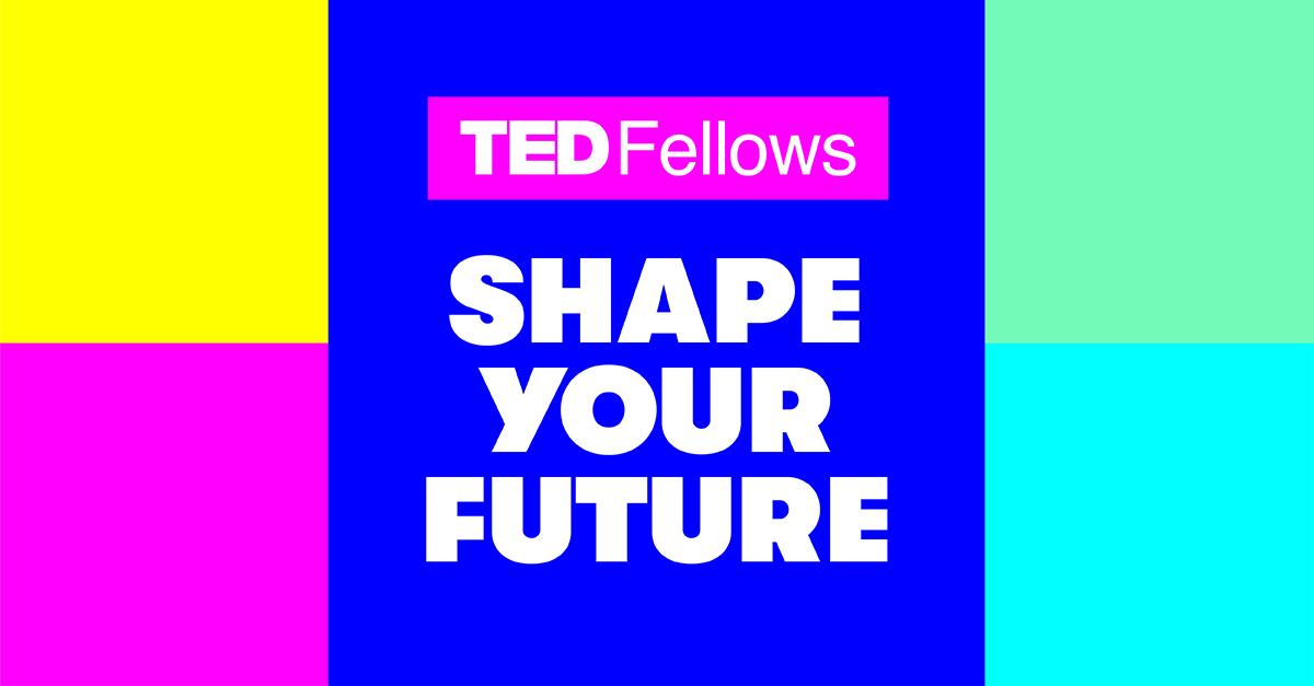 TED Fellows: Shape Your Future