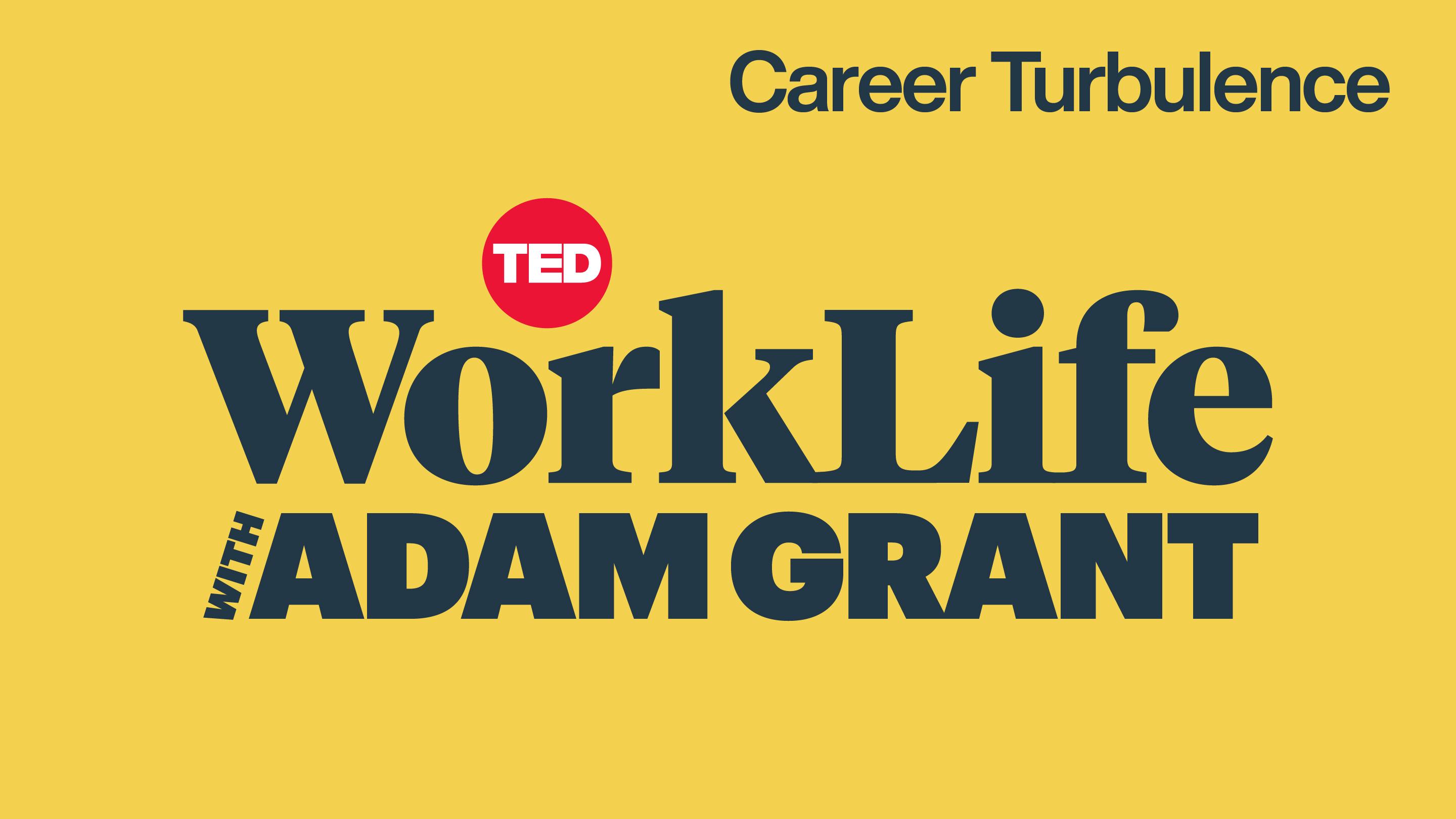 WorkLife With Adam Grant: Navigating Career Turbulence | TED Talk