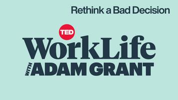 WorkLife with Adam Grant: How to Rethink a Bad Decision