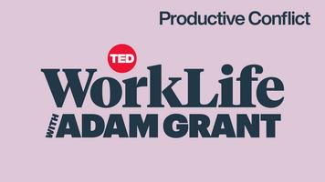 WorkLife with Adam Grant: The Science of Productive Conflict